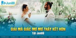 Giải mã giấc mơ mơ thấy kết hôn tại Jun88