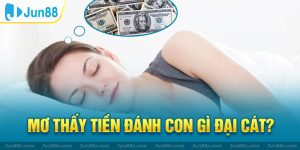Mơ thấy tiền đánh con gì đại cát?